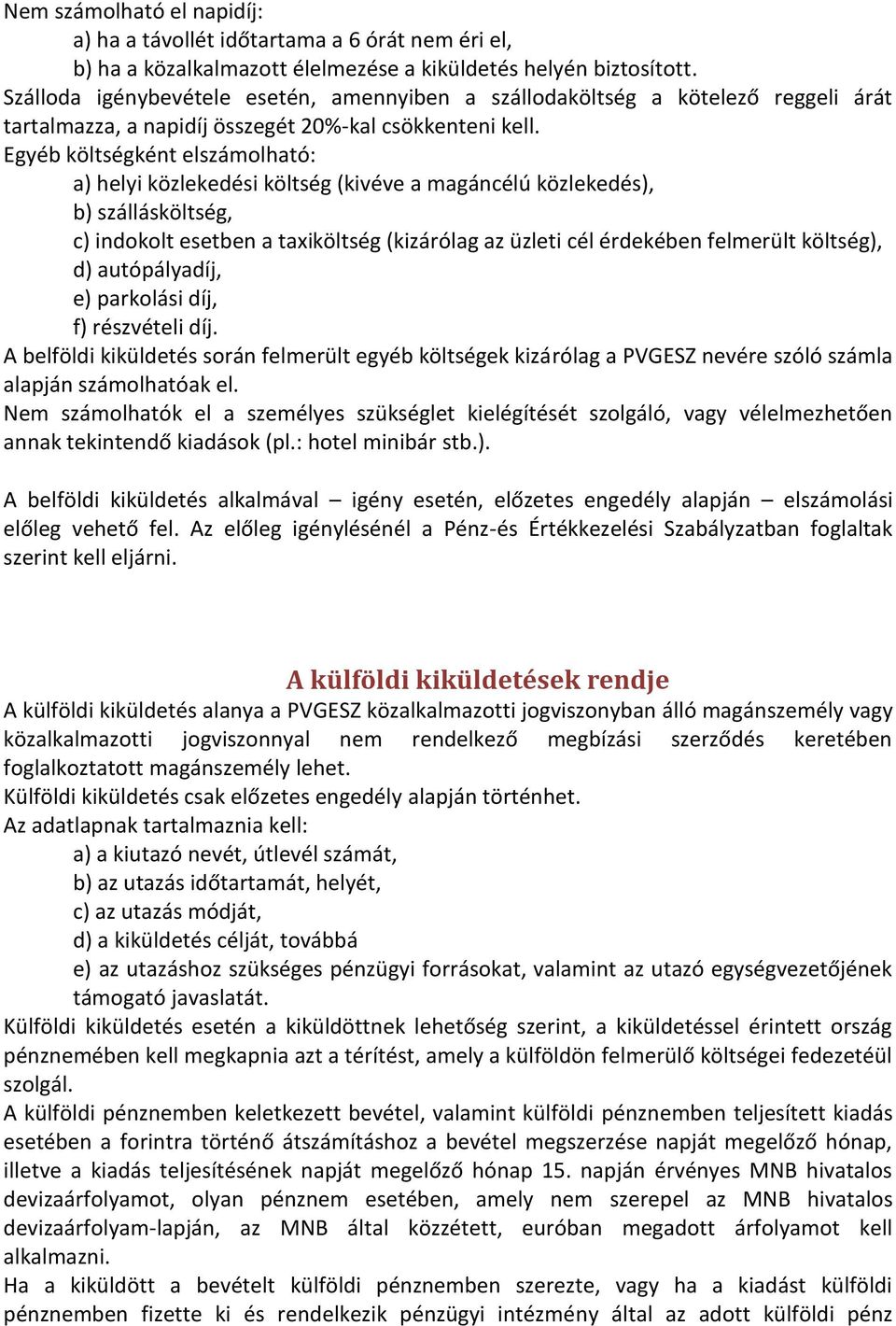 Egyéb költségként elszámolható: a) helyi közlekedési költség (kivéve a magáncélú közlekedés), b) szállásköltség, c) indokolt esetben a taxiköltség (kizárólag az üzleti cél érdekében felmerült