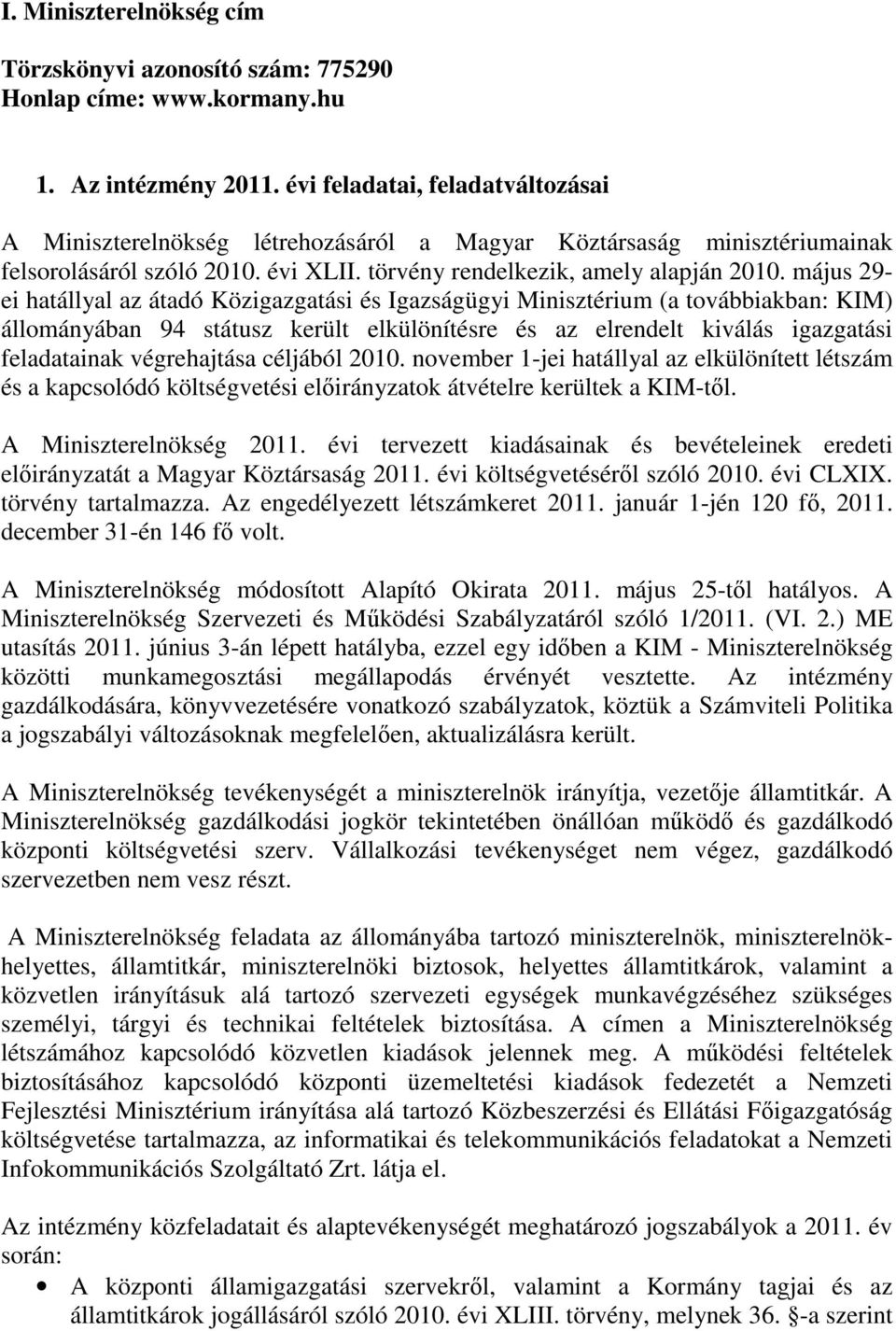 május 29- ei hatállyal az átadó Közigazgatási és Igazságügyi Minisztérium (a továbbiakban: KIM) állományában 94 státusz került elkülönítésre és az elrendelt kiválás igazgatási feladatainak