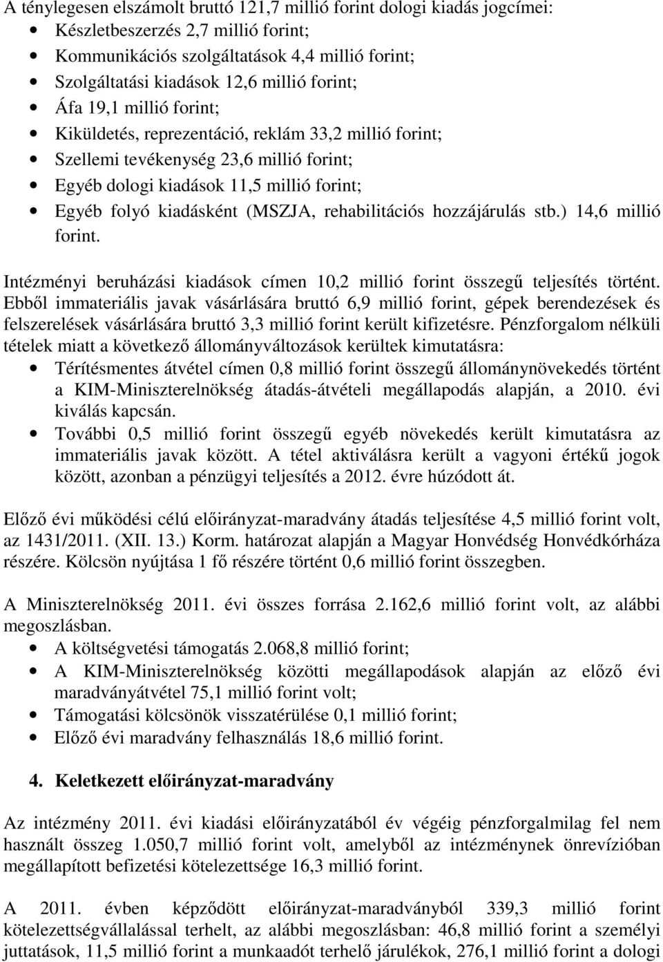 rehabilitációs hozzájárulás stb.) 14,6 millió forint. Intézményi beruházási kiadások címen 10,2 millió forint összegű teljesítés történt.