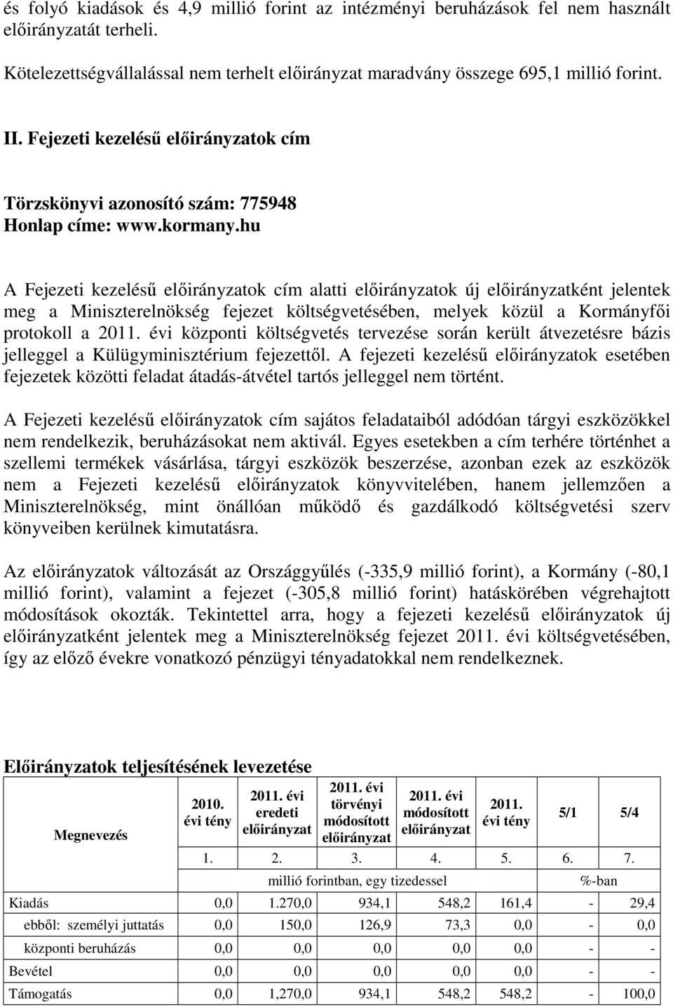 hu A Fejezeti kezelésű előirányzatok cím alatti előirányzatok új előirányzatként jelentek meg a Miniszterelnökség fejezet költségvetésében, melyek közül a Kormányfői protokoll a központi költségvetés