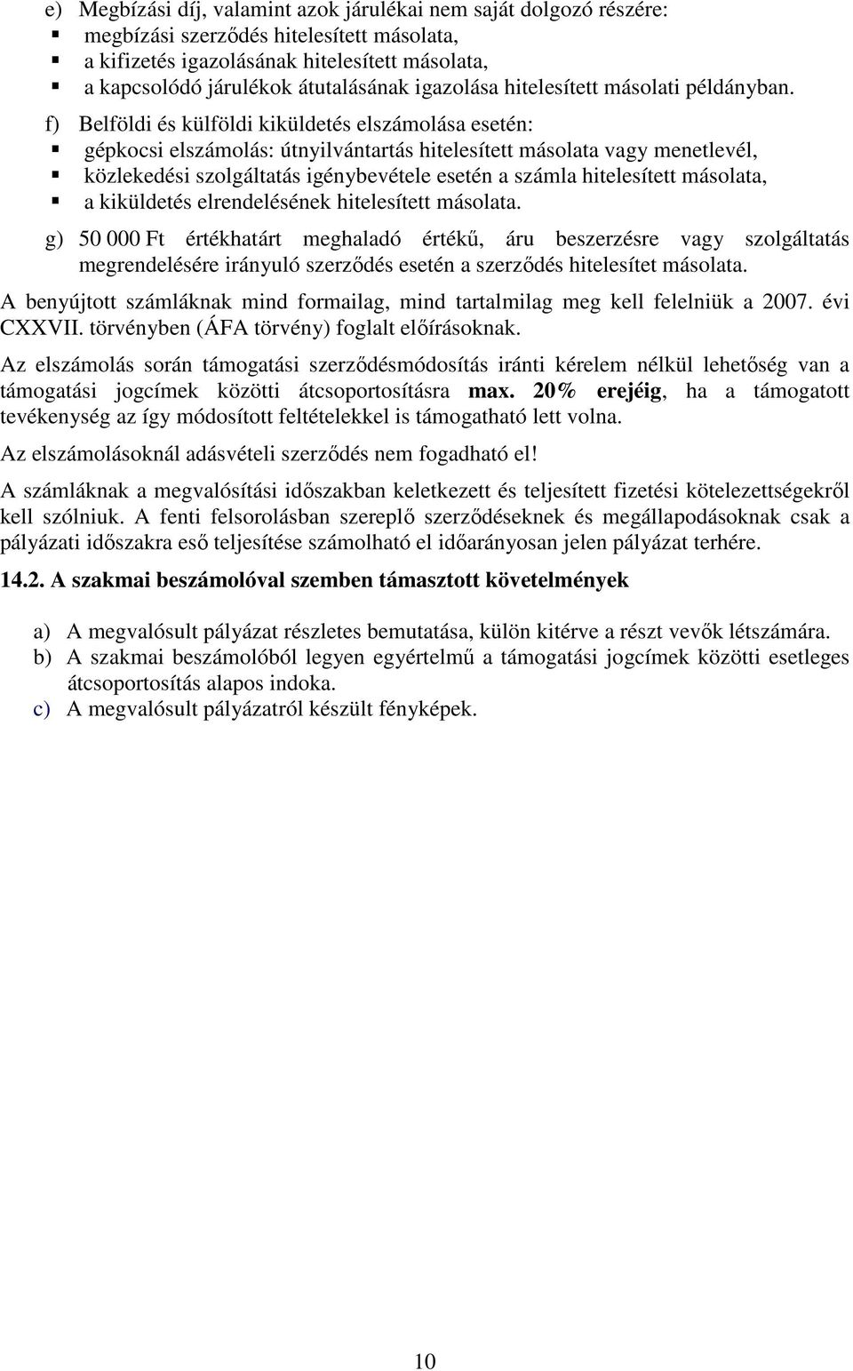 f) Belföldi és külföldi kiküldetés elszámolása esetén: gépkocsi elszámolás: útnyilvántartás hitelesített másolata vagy menetlevél, közlekedési szolgáltatás igénybevétele esetén a számla hitelesített