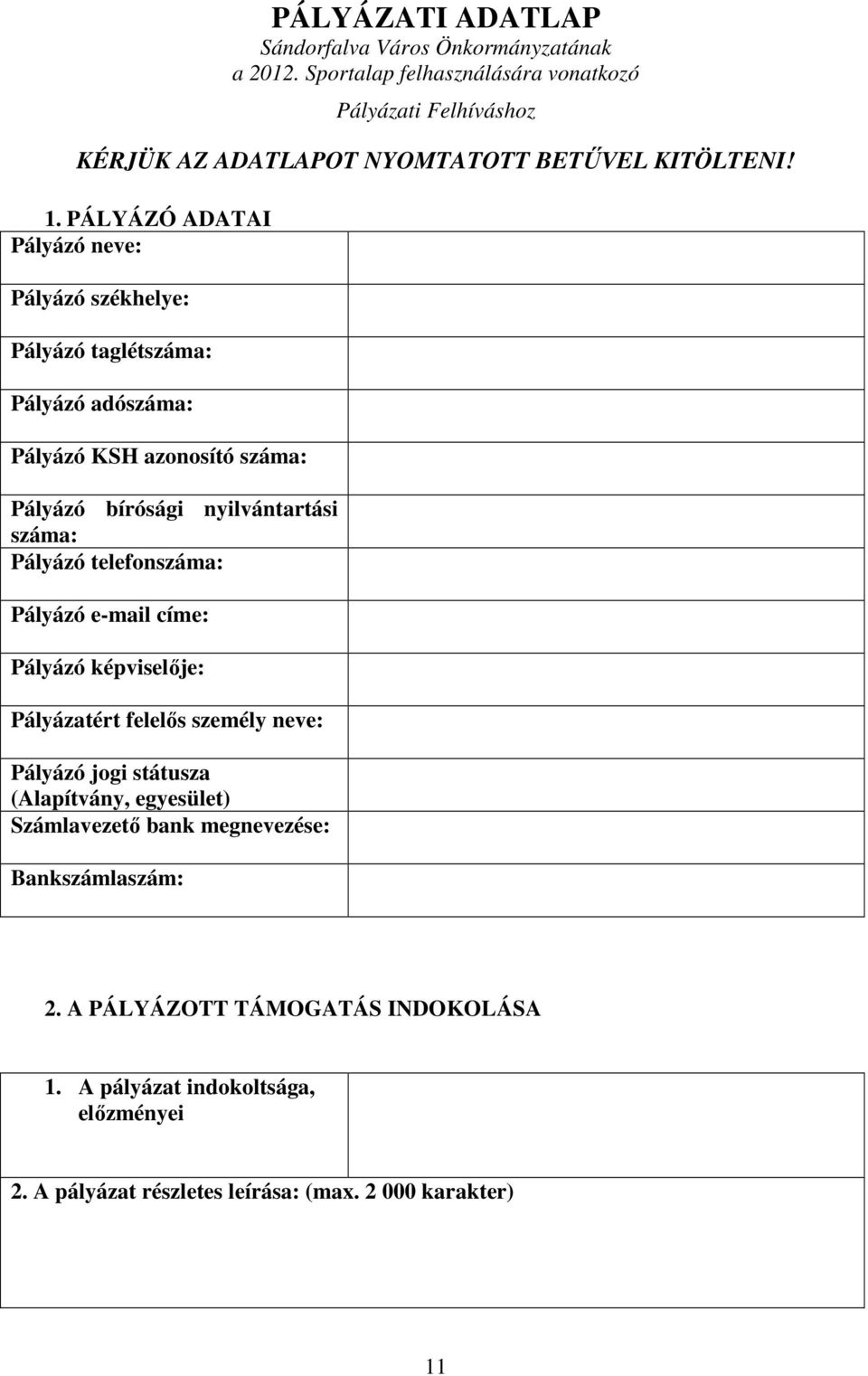 PÁLYÁZÓ ADATAI Pályázó neve: Pályázó székhelye: Pályázó taglétszáma: Pályázó adószáma: Pályázó KSH azonosító száma: Pályázó bírósági nyilvántartási száma: Pályázó