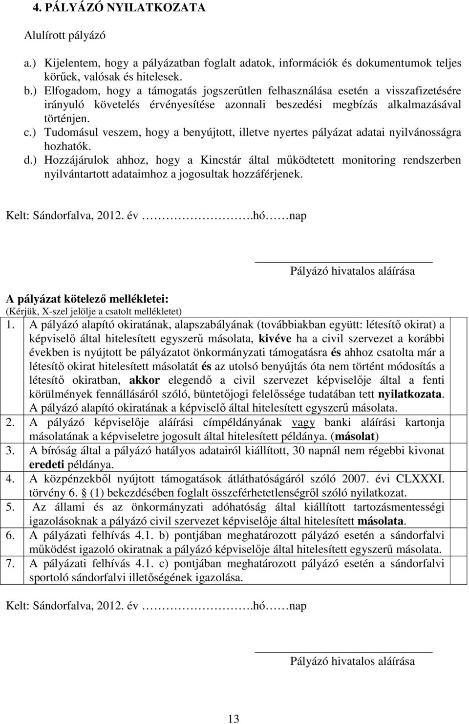 ) Tudomásul veszem, hogy a benyújtott, illetve nyertes pályázat adatai nyilvánosságra hozhatók. d.