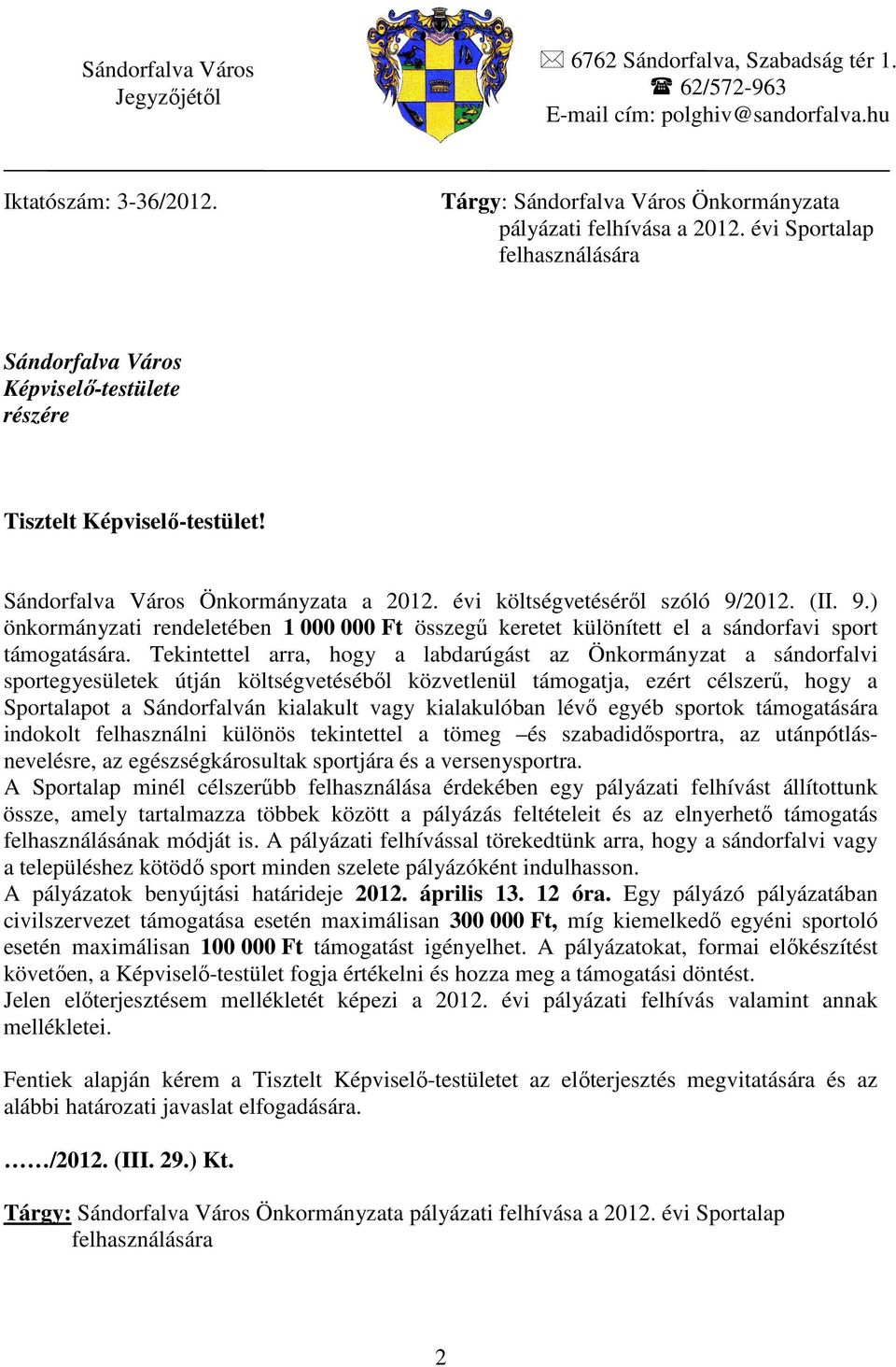 2012. (II. 9.) önkormányzati rendeletében 1 000 000 Ft összegő keretet különített el a sándorfavi sport támogatására.