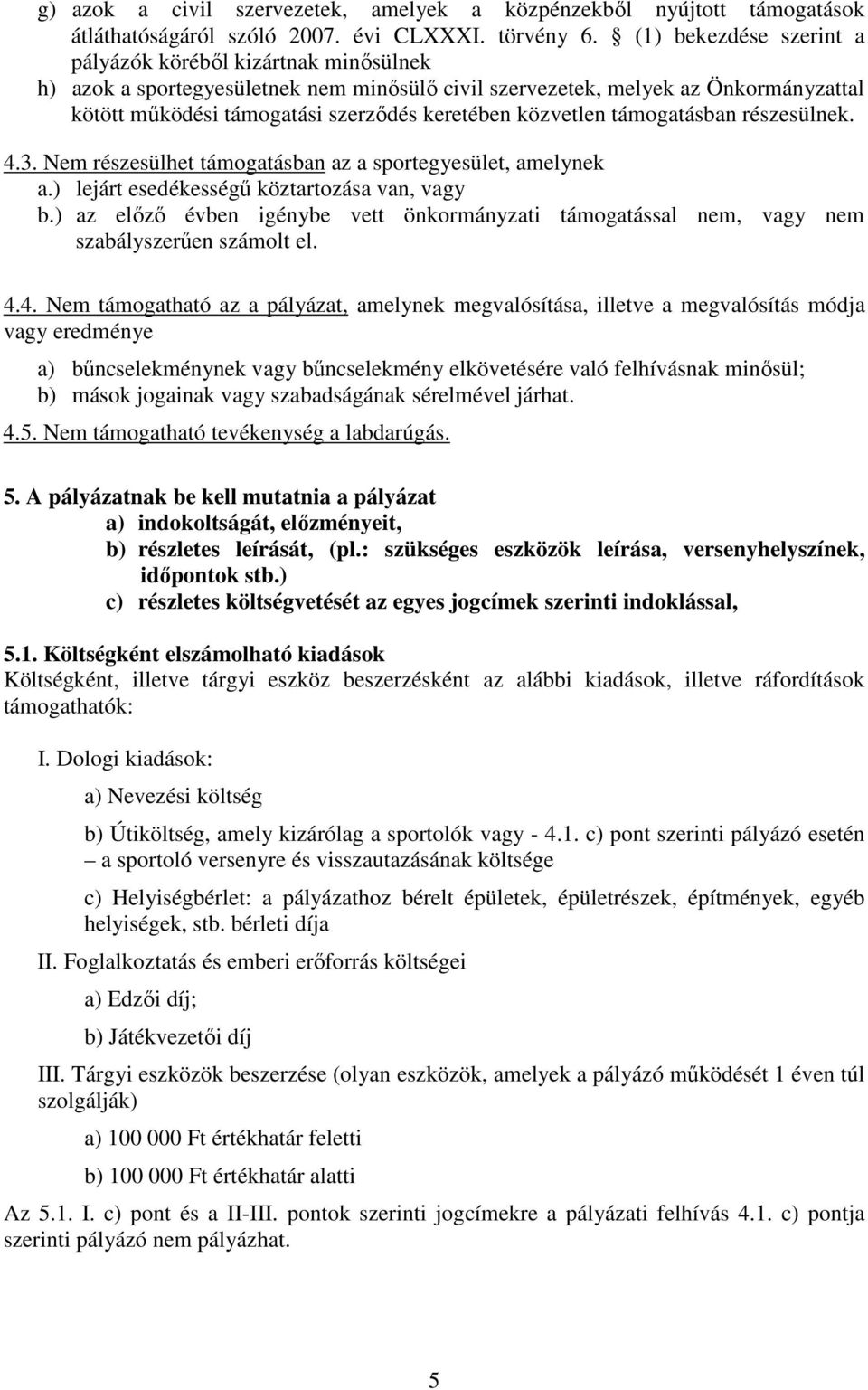 közvetlen támogatásban részesülnek. 4.3. Nem részesülhet támogatásban az a sportegyesület, amelynek a.) lejárt esedékességő köztartozása van, vagy b.