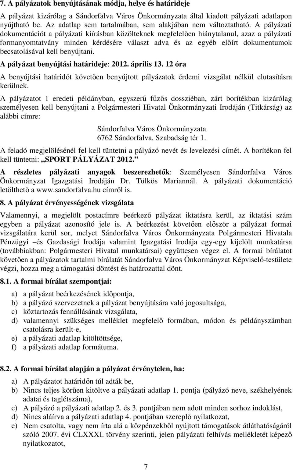 A pályázati dokumentációt a pályázati kiírásban közölteknek megfelelıen hiánytalanul, azaz a pályázati formanyomtatvány minden kérdésére választ adva és az egyéb elıírt dokumentumok becsatolásával