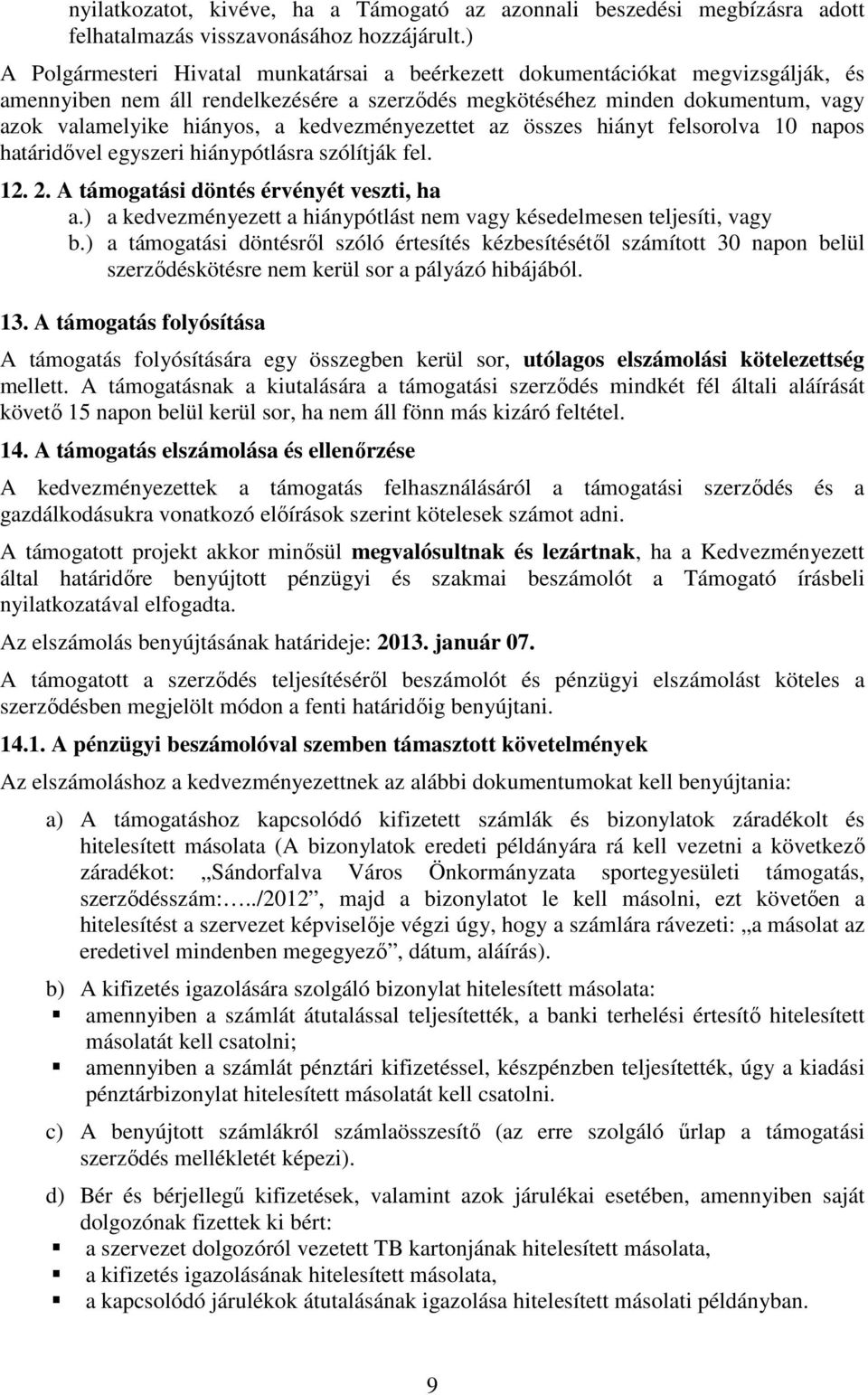 kedvezményezettet az összes hiányt felsorolva 10 napos határidıvel egyszeri hiánypótlásra szólítják fel. 12. 2. A támogatási döntés érvényét veszti, ha a.