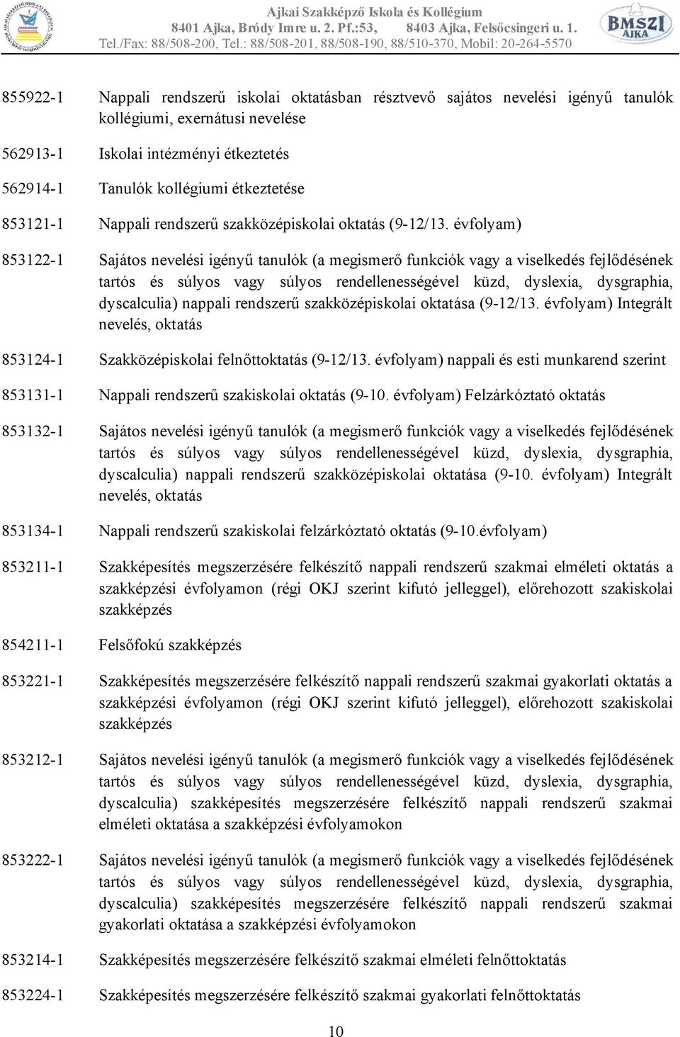 évfolyam) 853122-1 Sajátos nevelési igényű tanulók (a megismerő funkciók vagy a viselkedés fejlődésének tartós és súlyos vagy súlyos rendellenességével küzd, dyslexia, dysgraphia, dyscalculia)