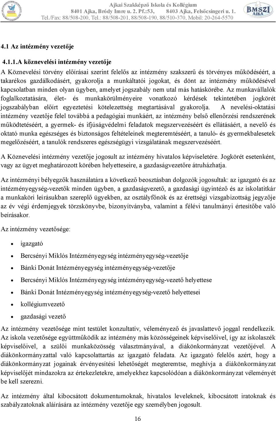 Az munkavállalók foglalkoztatására, élet- és munkakörülményeire vonatkozó kérdések tekintetében jogkörét jogszabályban előírt egyeztetési kötelezettség megtartásával gyakorolja.