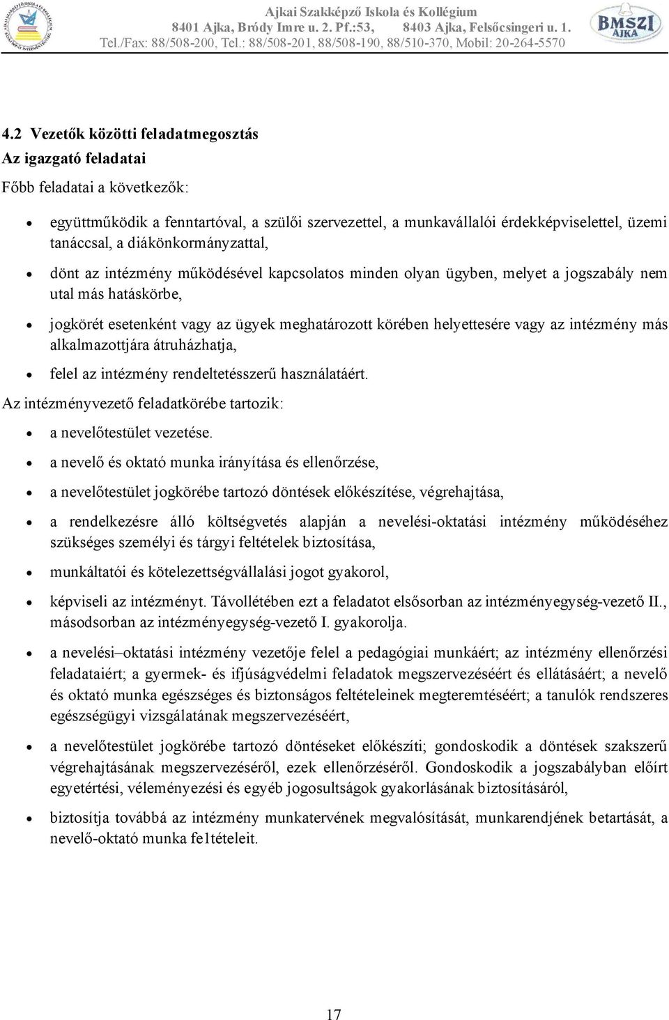 vagy az intézmény más alkalmazottjára átruházhatja, felel az intézmény rendeltetésszerű használatáért. Az intézményvezető feladatkörébe tartozik: a nevelőtestület vezetése.