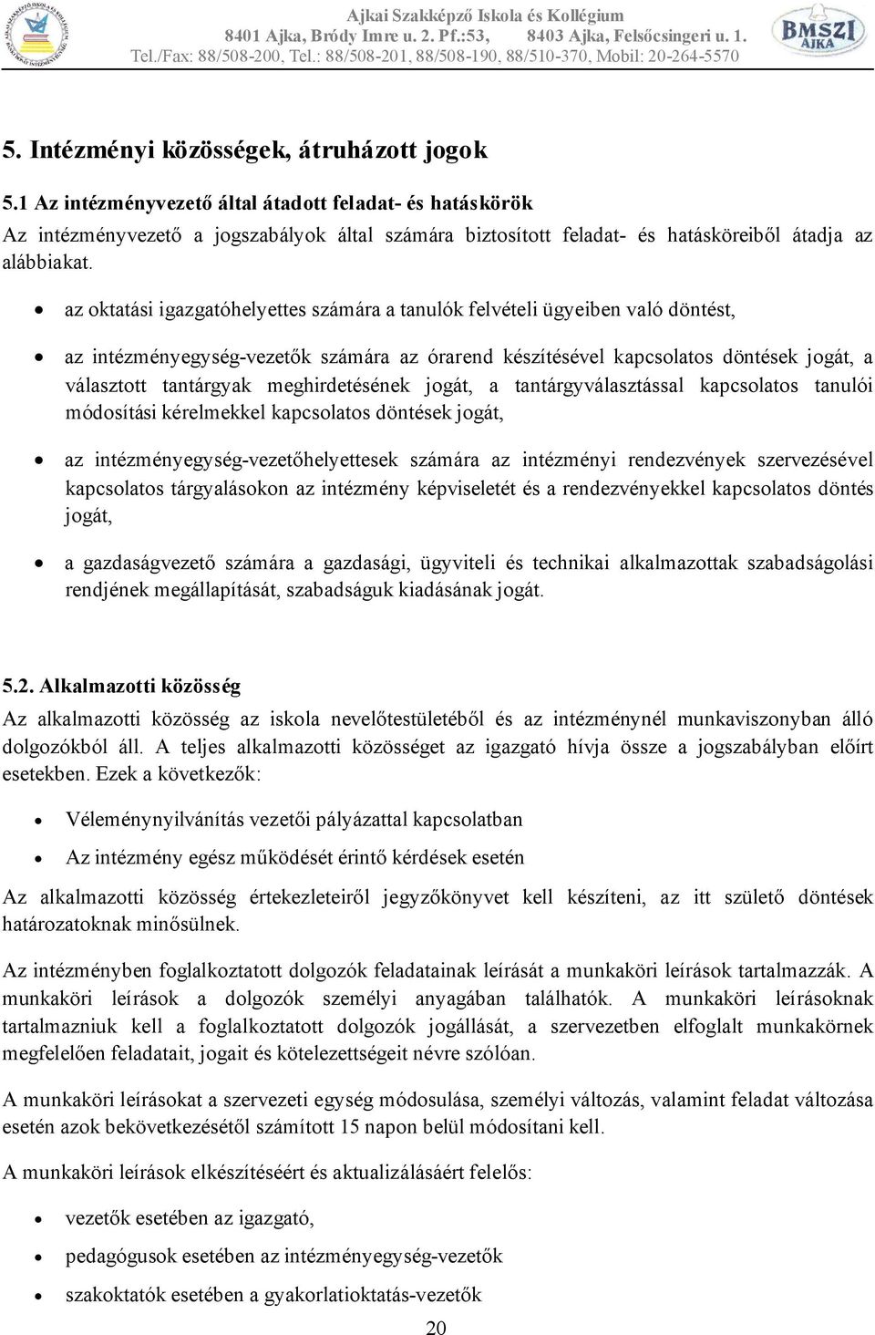 az oktatási igazgatóhelyettes számára a tanulók felvételi ügyeiben való döntést, az intézményegység-vezetők számára az órarend készítésével kapcsolatos döntések jogát, a választott tantárgyak