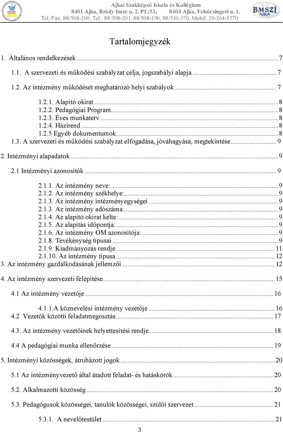 Intézményi alapadatok...9 2.1 Intézményi azonosítók... 9 2.1.1. Az intézmény neve:...9 2.1.2. Az intézmény székhelye:...9 2.1.3. Az intézmény intézményegységei...9 2.1.3. Az intézmény adószáma:...9 2.1.4.