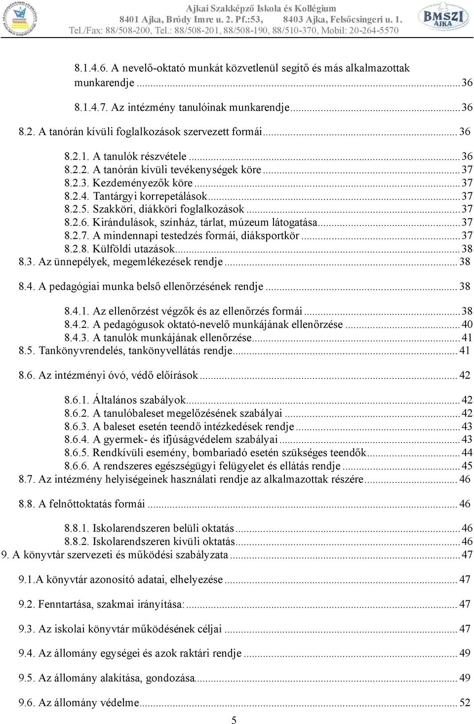 ..37 8.2.7. A mindennapi testedzés formái, diáksportkör...37 8.2.8. Külföldi utazások...38 8.3. Az ünnepélyek, megemlékezések rendje... 38 8.4. A pedagógiai munka belső ellenőrzésének rendje... 38 8.4.1.