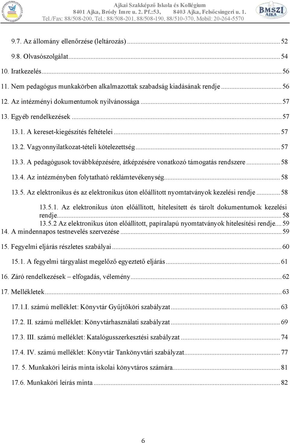 .. 58 13.4. Az intézményben folytatható reklámtevékenység... 58 13.5. Az elektronikus és az elektronikus úton előállított nyomtatványok kezelési rendje... 58 13.5.1. Az elektronikus úton előállított, hitelesített és tárolt dokumentumok kezelési rendje.