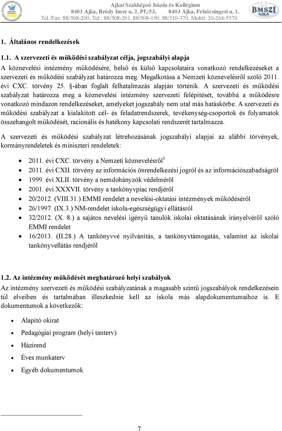 A szervezeti és működési szabályzat határozza meg a köznevelési intézmény szervezeti felépítését, továbbá a működésre vonatkozó mindazon rendelkezéseket, amelyeket jogszabály nem utal más hatáskörbe.