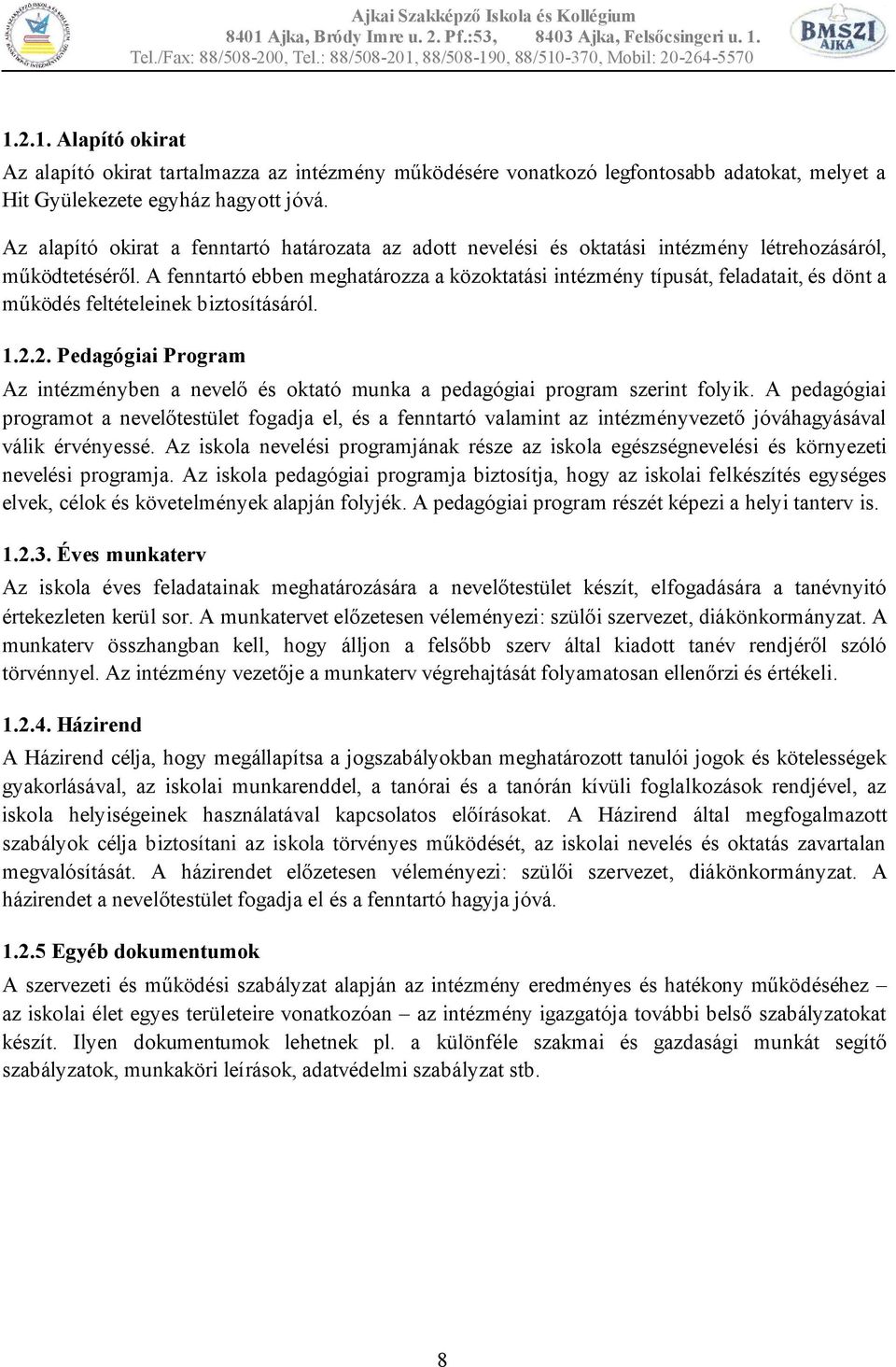 A fenntartó ebben meghatározza a közoktatási intézmény típusát, feladatait, és dönt a működés feltételeinek biztosításáról. 1.2.