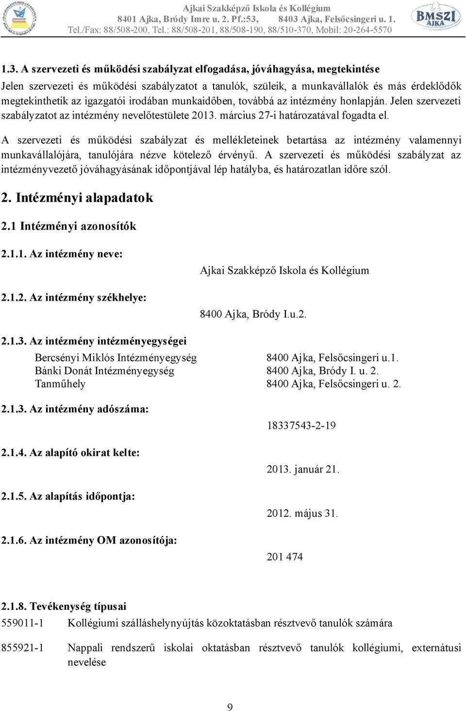 A szervezeti és működési szabályzat és mellékleteinek betartása az intézmény valamennyi munkavállalójára, tanulójára nézve kötelező érvényű.