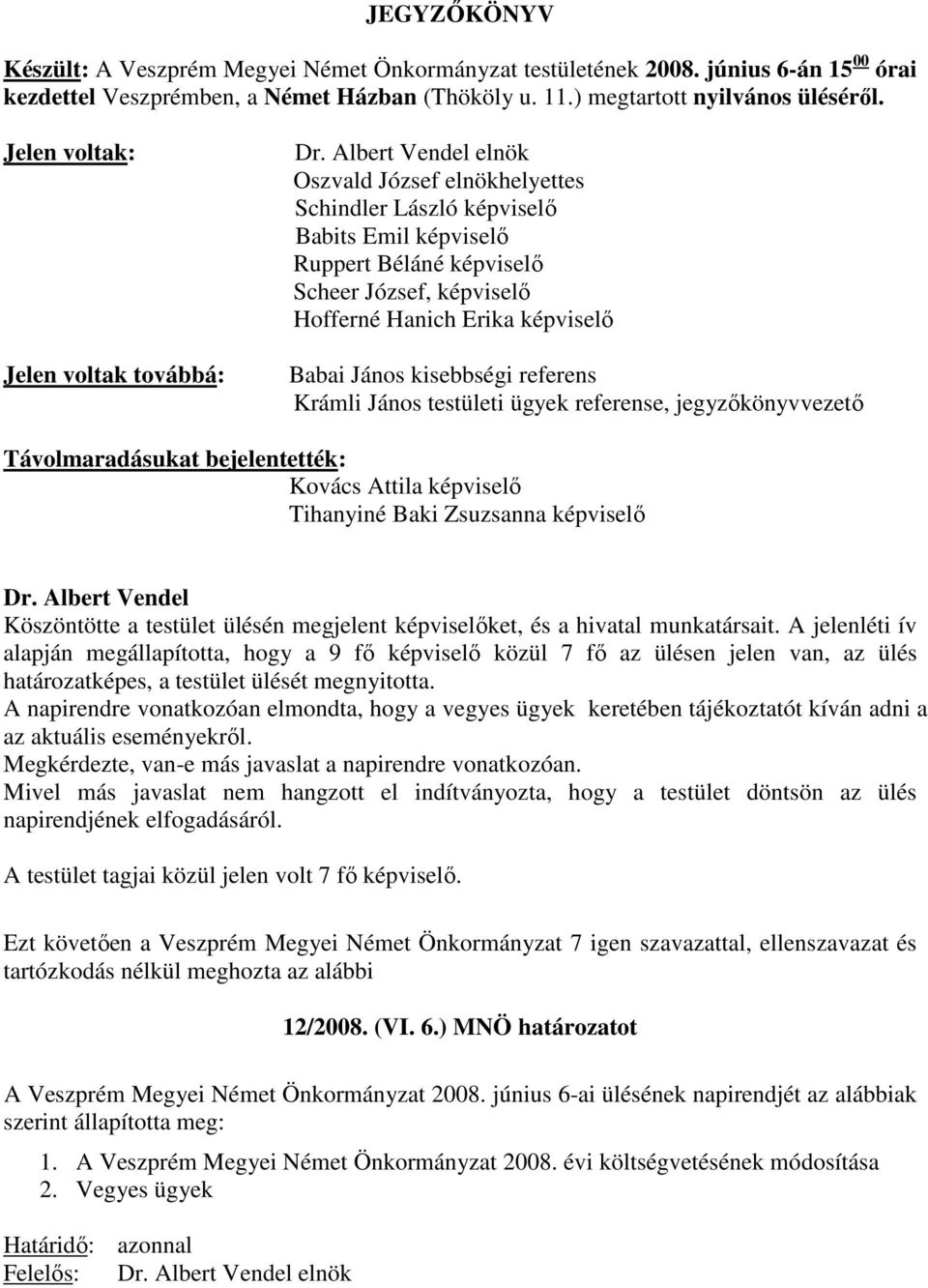 képviselő Babai János kisebbségi referens Krámli János testületi ügyek referense, jegyzőkönyvvezető Távolmaradásukat bejelentették: Kovács Attila képviselő Tihanyiné Baki Zsuzsanna képviselő