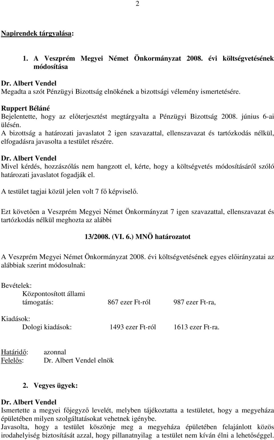 A bizottság a határozati javaslatot 2 igen szavazattal, ellenszavazat és tartózkodás nélkül, elfogadásra javasolta a testület részére.