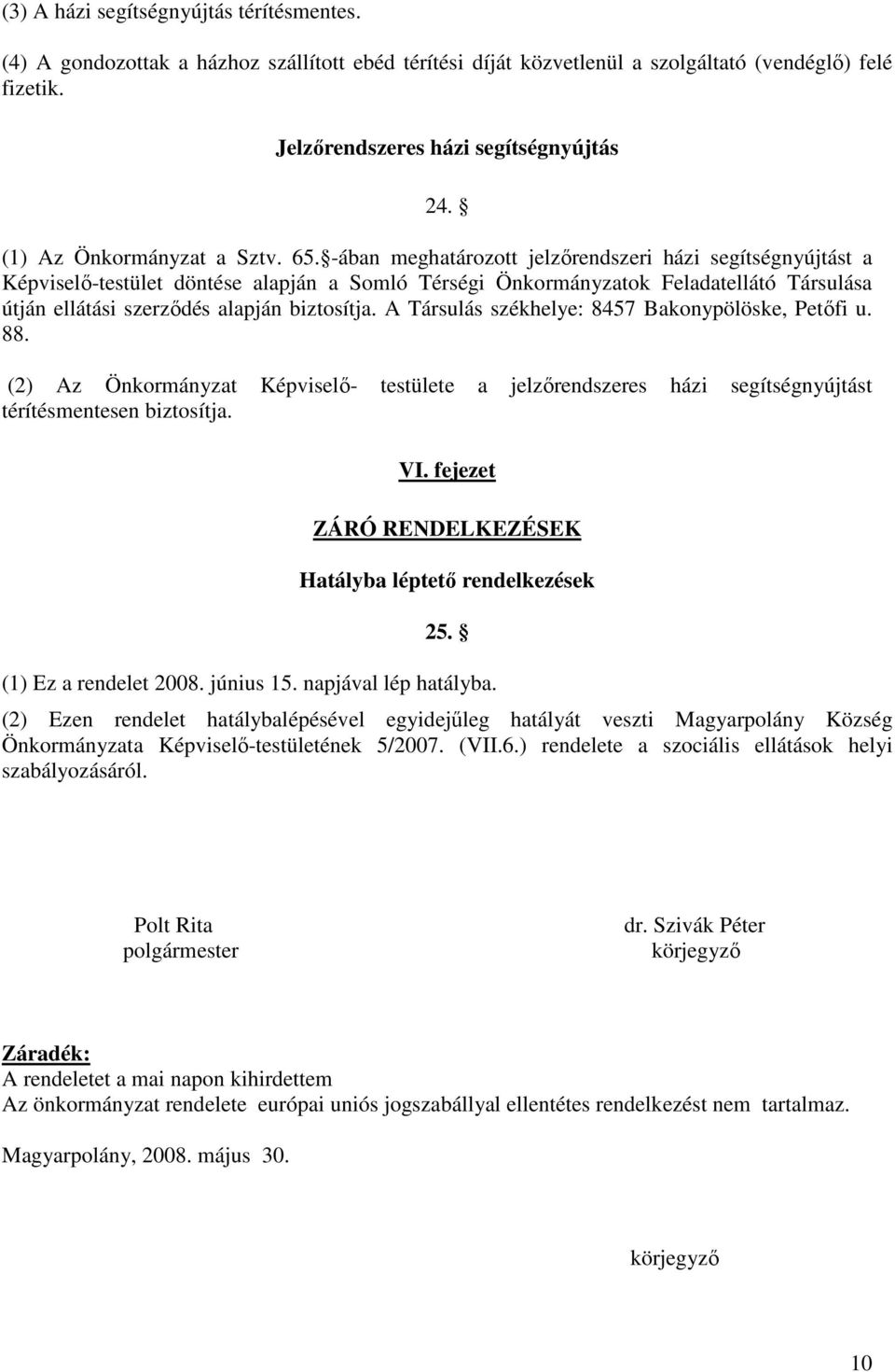 -ában meghatározott jelzırendszeri házi segítségnyújtást a Képviselı-testület döntése alapján a Somló Térségi Önkormányzatok Feladatellátó Társulása útján ellátási szerzıdés alapján biztosítja.