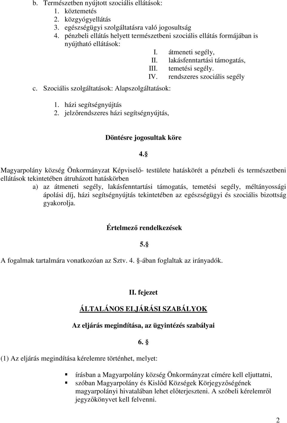 Szociális szolgáltatások: Alapszolgáltatások: 1. házi segítségnyújtás 2. jelzırendszeres házi segítségnyújtás, Döntésre jogosultak köre 4.