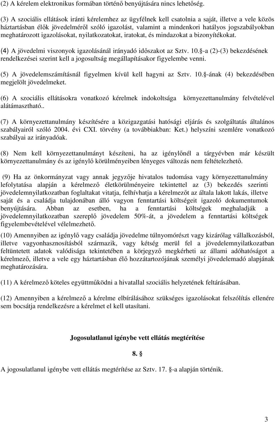 meghatározott igazolásokat, nyilatkozatokat, iratokat, és mindazokat a bizonyítékokat. (4) A jövedelmi viszonyok igazolásánál irányadó idıszakot az Sztv. 10.