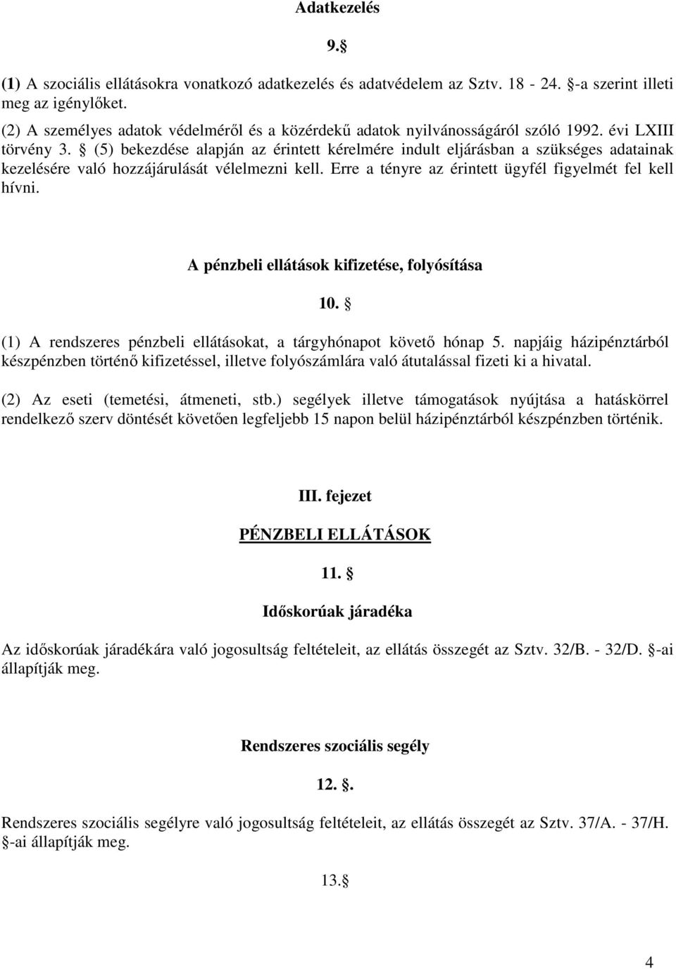 (5) bekezdése alapján az érintett kérelmére indult eljárásban a szükséges adatainak kezelésére való hozzájárulását vélelmezni kell. Erre a tényre az érintett ügyfél figyelmét fel kell hívni.