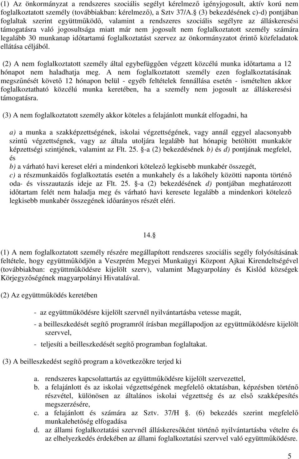 személy számára legalább 30 munkanap idıtartamú foglalkoztatást szervez az önkormányzatot érintı közfeladatok ellátása céljából.