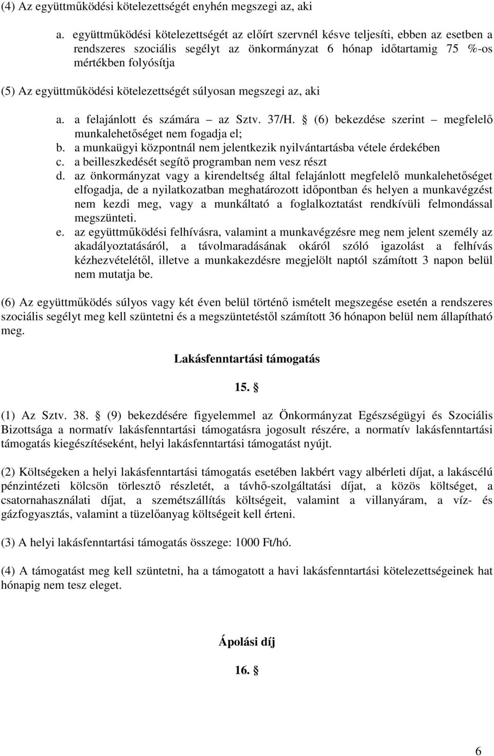 együttmőködési kötelezettségét súlyosan megszegi az, aki a. a felajánlott és számára az Sztv. 37/H. (6) bekezdése szerint megfelelı munkalehetıséget nem fogadja el; b.