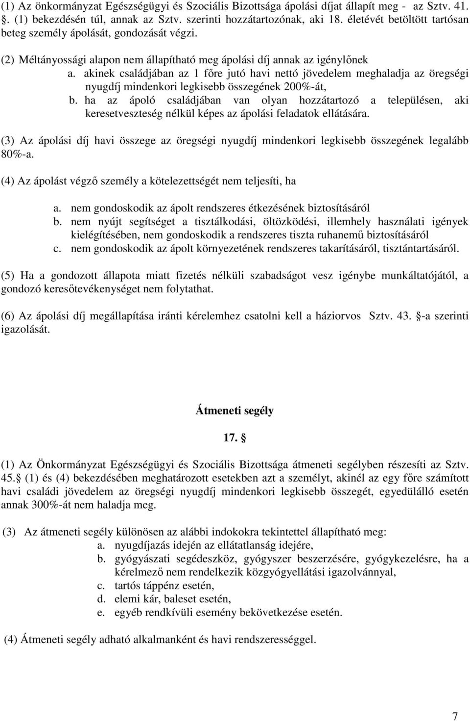 akinek családjában az 1 fıre jutó havi nettó jövedelem meghaladja az öregségi nyugdíj mindenkori legkisebb összegének 200%-át, b.