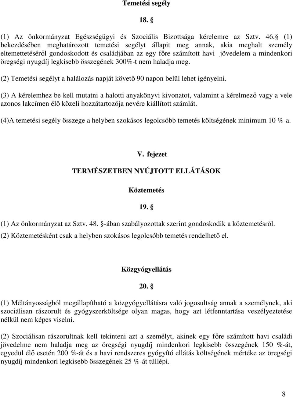 legkisebb összegének 300%-t nem haladja meg. (2) Temetési segélyt a halálozás napját követı 90 napon belül lehet igényelni.