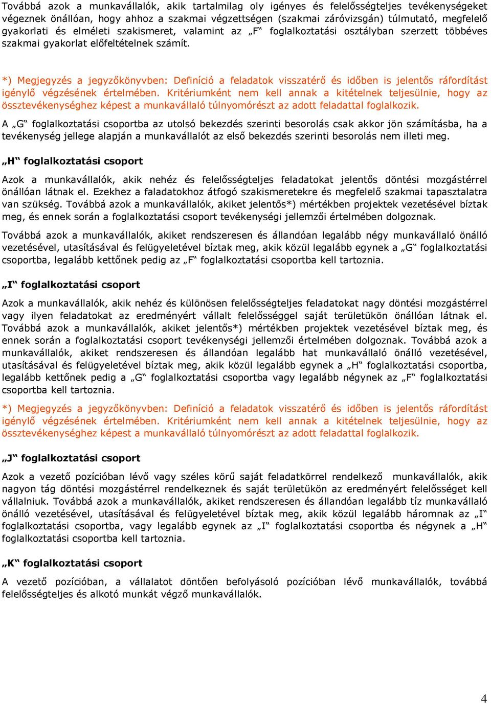 *) Megjegyzés a jegyzıkönyvben: Definíció a feladatok visszatérı és idıben is jelentıs ráfordítást igénylı végzésének értelmében.