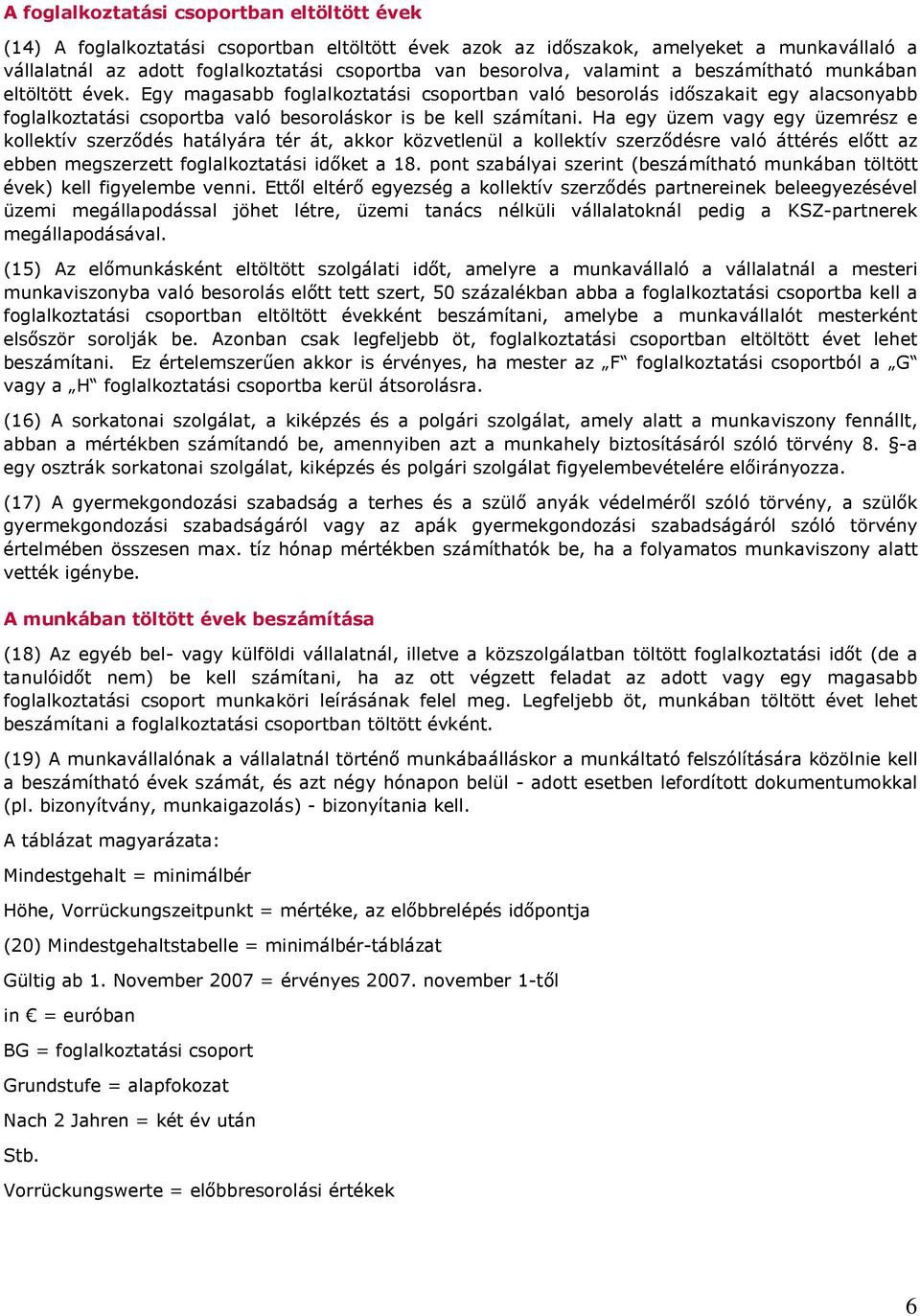 Egy magasabb foglalkoztatási csoportban való besorolás idıszakait egy alacsonyabb foglalkoztatási csoportba való besoroláskor is be kell számítani.