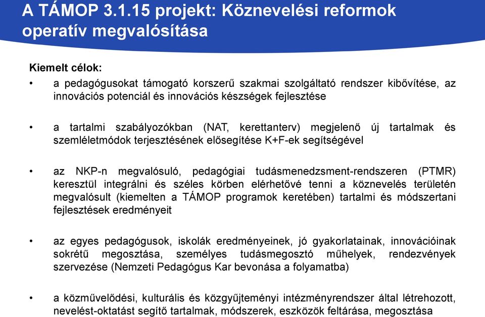 fejlesztése a tartalmi szabályozókban (NAT, kerettanterv) megjelenő új tartalmak és szemléletmódok terjesztésének elősegítése K+F-ek segítségével az NKP-n megvalósuló, pedagógiai