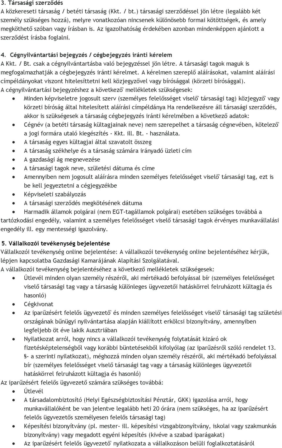 Az igazolhatóság érdekében azonban mindenképpen ajánlott a szerződést írásba foglalni. 4. Cégnyilvántartási bejegyzés / cégbejegyzés iránti kérelem A Kkt. / Bt.