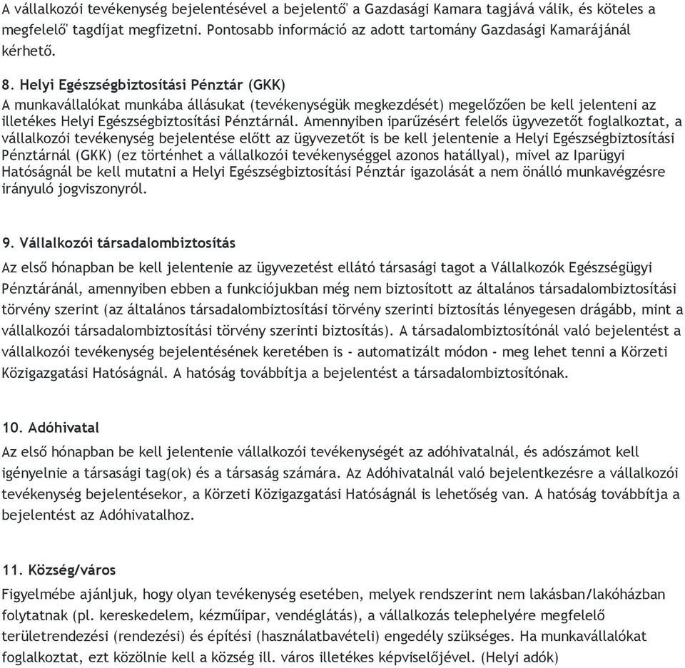 Helyi Egészségbiztosítási Pénztár (GKK) A munkavállalókat munkába állásukat (tevékenységük megkezdését) megelőzően be kell jelenteni az illetékes Helyi Egészségbiztosítási Pénztárnál.