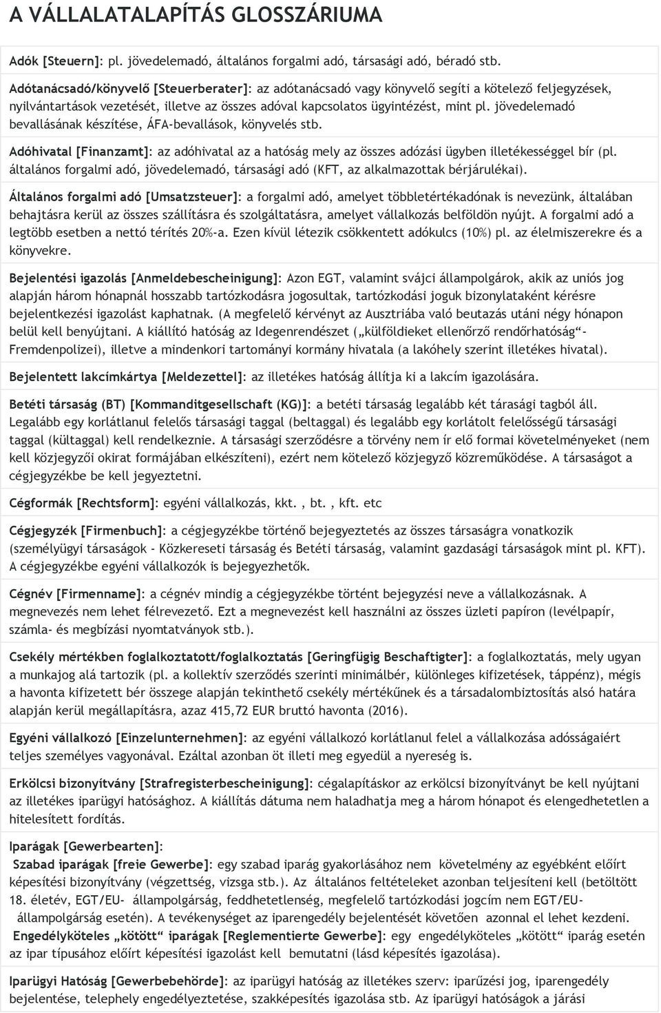 jövedelemadó bevallásának készítése, ÁFA-bevallások, könyvelés stb. Adóhivatal [Finanzamt]: az adóhivatal az a hatóság mely az összes adózási ügyben illetékességgel bír (pl.