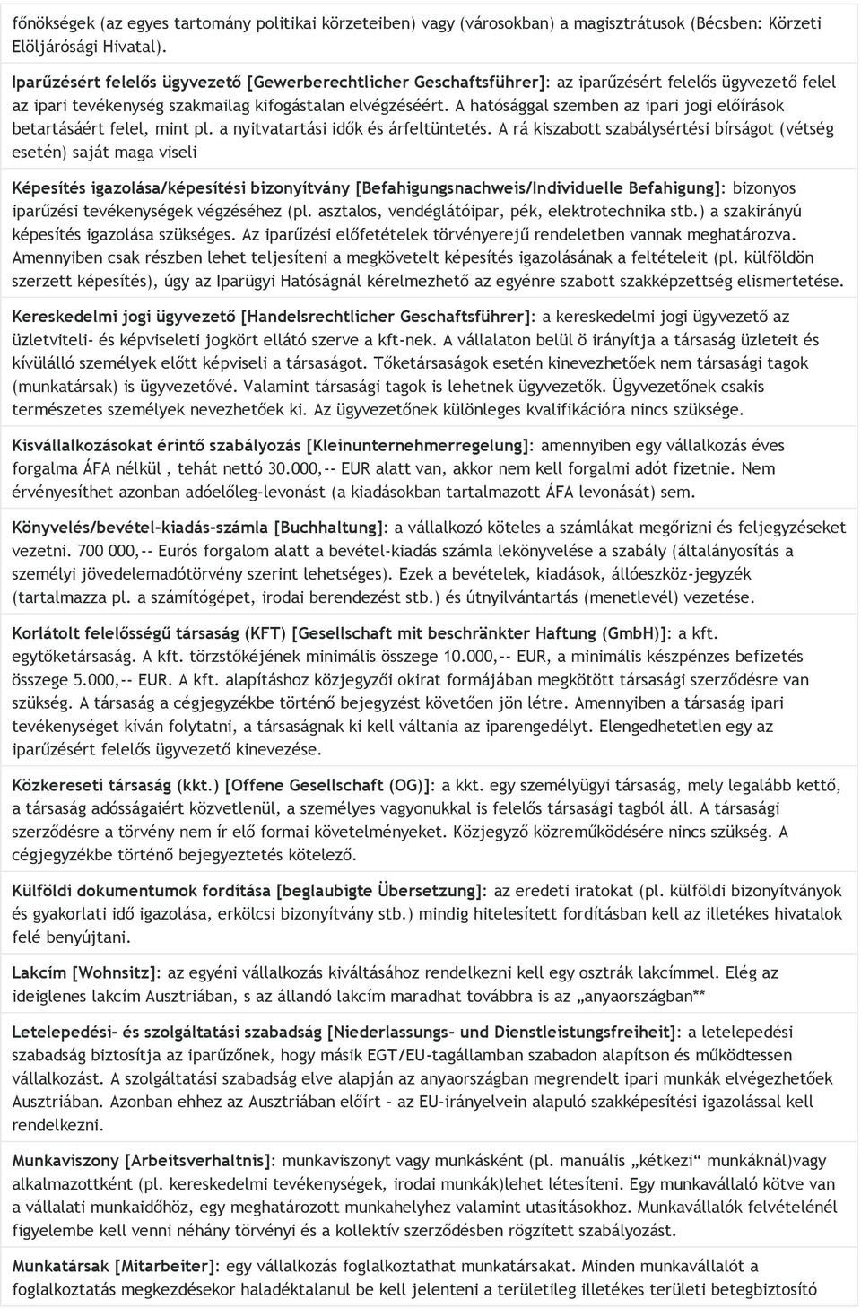 A hatósággal szemben az ipari jogi előírások betartásáért felel, mint pl. a nyitvatartási idők és árfeltüntetés.