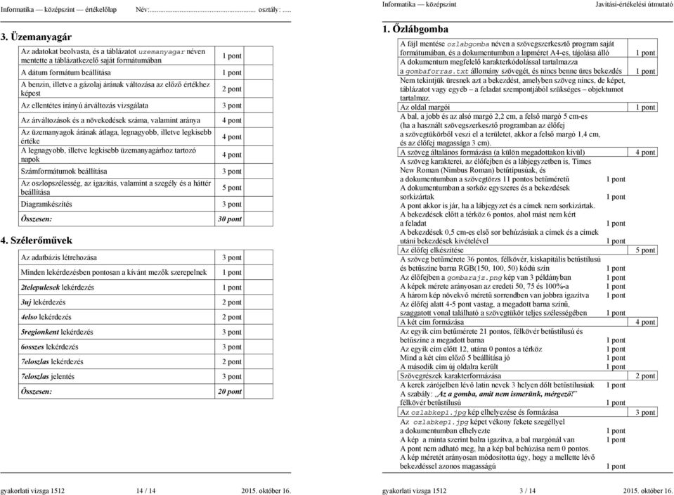 értékhez képest Az ellentétes irányú árváltozás vizsgálata Az árváltozások és a növekedések száma, valamint aránya Az üzemanyagok árának átlaga, legnagyobb, illetve legkisebb értéke A legnagyobb,