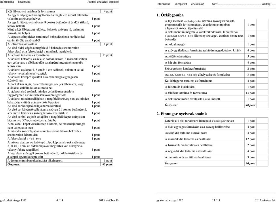 térköz nélküli Mind a két lábjegyzet jelölése, helye és szövege jó, valamint formátuma helyes A kapcsos zárójeleket tartalmazó bekezdéseket a zárójelekkel együtt törölte a szövegbl A felsorolás