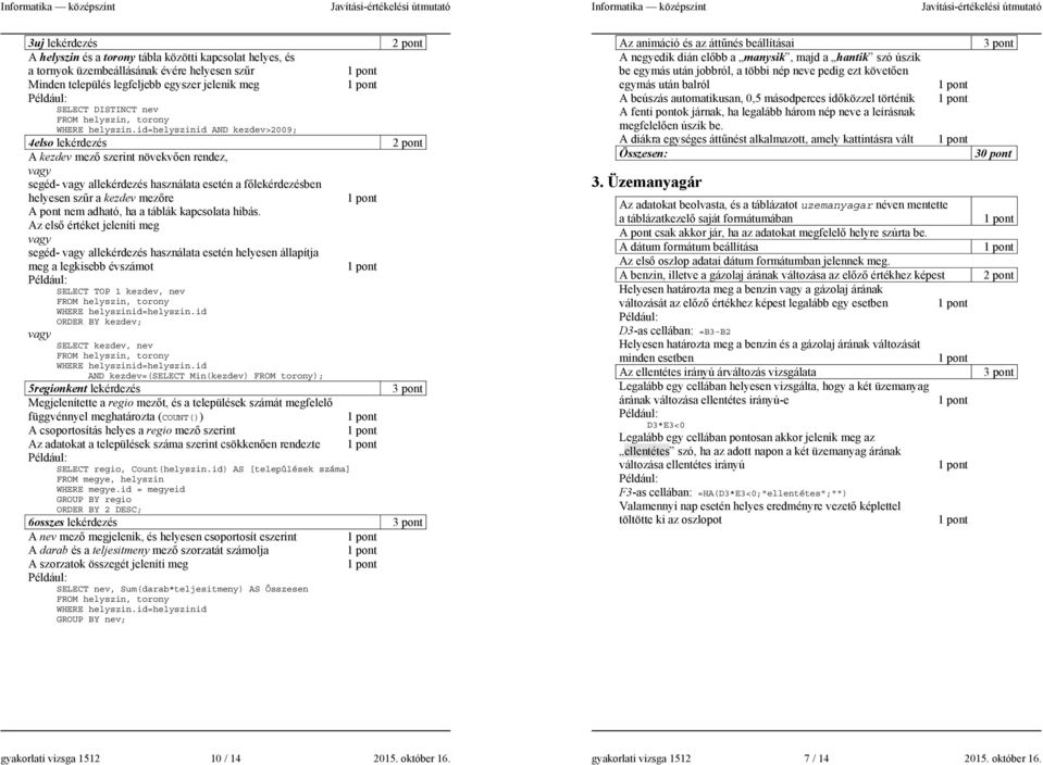 id=helyszinid AND kezdev>2009; 4elso lekérdezés A kezdev mez szerint növekven rendez, segéd- allekérdezés használata esetén a flekérdezésben helyesen sz&r a kezdev mezre A pont nem adható, ha a