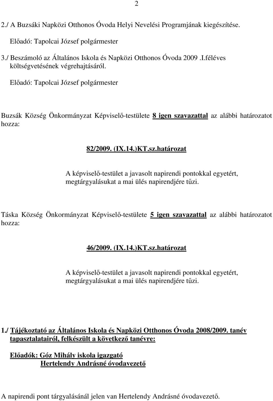 vazattal az alábbi határozatot 82/2009. (IX.14.)KT.sz.határozat A képviselő-testület a javasolt napirendi pontokkal egyetért, megtárgyalásukat a mai ülés napirendjére tűzi.