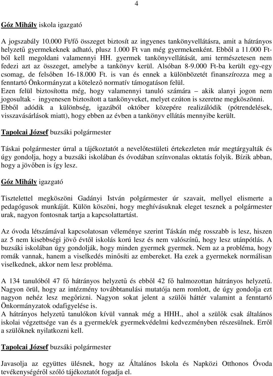 000 Ft-ba került egy-egy csomag, de felsőben 16-18.000 Ft. is van és ennek a különbözetét finanszírozza meg a fenntartó Önkormányzat a kötelező normatív támogatáson felül.