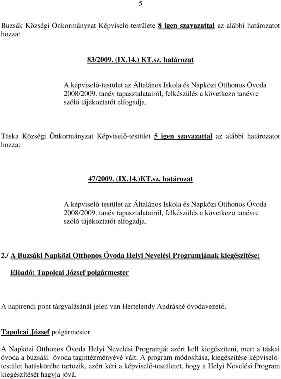 tanév tapasztalatairól, felkészülés a következő tanévre szóló tájékoztatót elfogadja. 2.