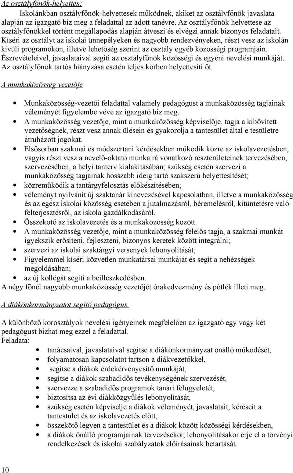 Kíséri az osztályt az iskolai ünnepélyeken és nagyobb rendezvényeken, részt vesz az iskolán kívüli programokon, illetve lehetőség szerint az osztály egyéb közösségi programjain.