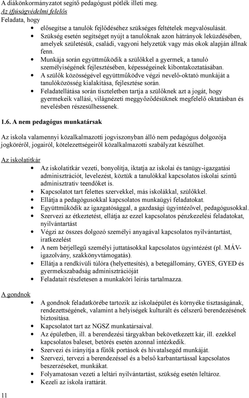 Munkája során együttműködik a szülőkkel a gyermek, a tanuló személyiségének fejlesztésében, képességeinek kibontakoztatásában.