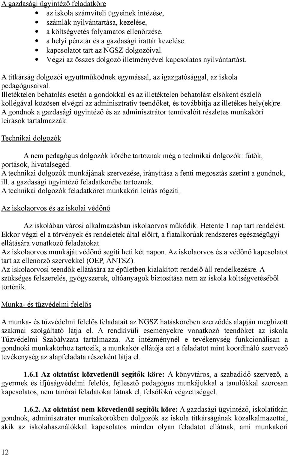 Illetéktelen behatolás esetén a gondokkal és az illetéktelen behatolást elsőként észlelő kollégával közösen elvégzi az adminisztratív teendőket, és továbbítja az illetékes hely(ek)re.
