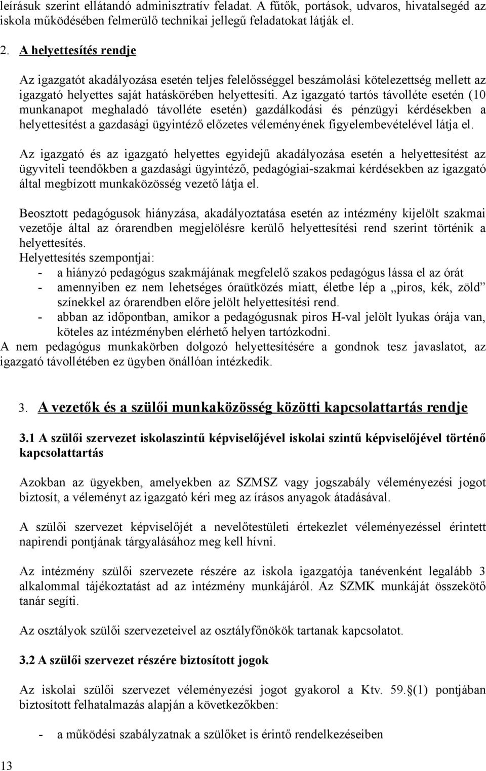 Az igazgató tartós távolléte esetén (10 munkanapot meghaladó távolléte esetén) gazdálkodási és pénzügyi kérdésekben a helyettesítést a gazdasági ügyintéző előzetes véleményének figyelembevételével