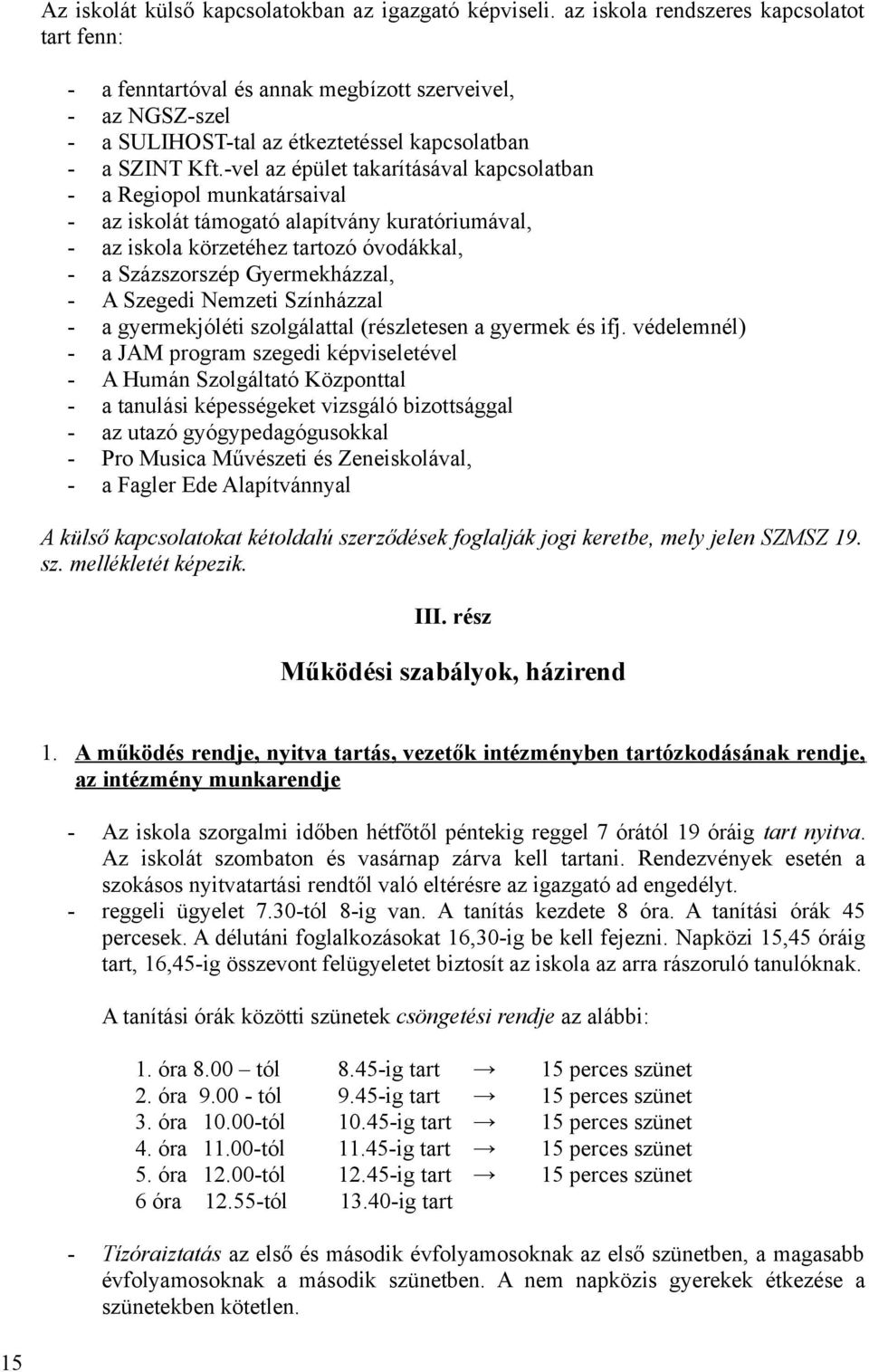 -vel az épület takarításával kapcsolatban - a Regiopol munkatársaival - az iskolát támogató alapítvány kuratóriumával, - az iskola körzetéhez tartozó óvodákkal, - a Százszorszép Gyermekházzal, - A