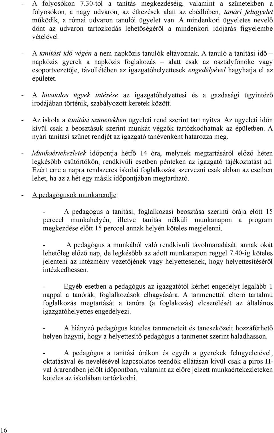 A tanuló a tanítási idő napközis gyerek a napközis foglakozás alatt csak az osztályfőnöke vagy csoportvezetője, távollétében az igazgatóhelyettesek engedélyével hagyhatja el az épületet.